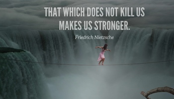 That which does not kill us makes us stronger: Lessons from Nietzsche